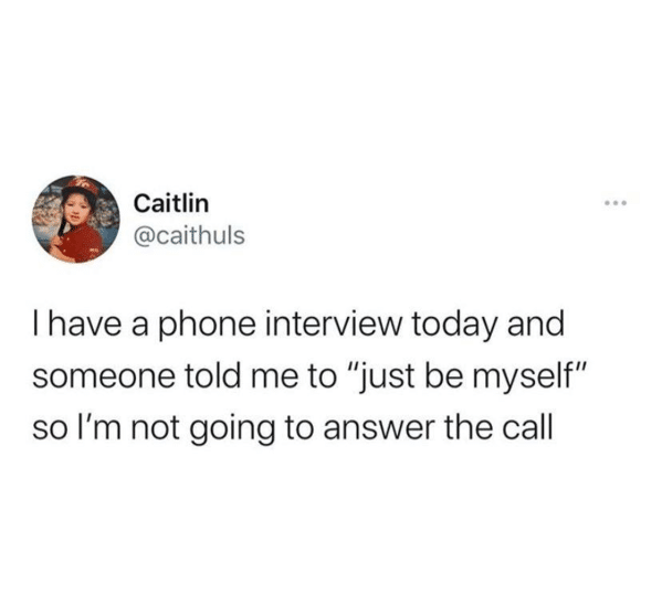 zoom tweet funny - I have a phone interview today and someone told me to "just be myself" so I'm not going to answer the call