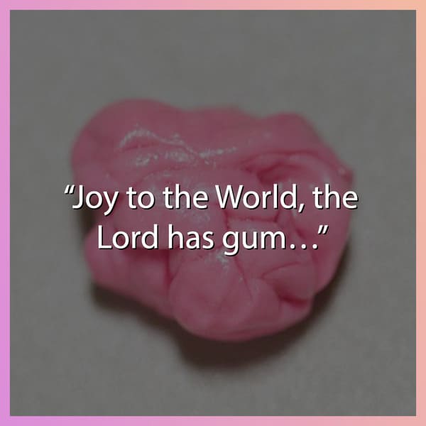 joy to the world the lord has gum, misheard christmas lyric, misheard christmas lyrics, funny misheard christmas lyric, funny misheard christmas lyrics, misheard christmas song lyric, misheard christmas song lyrics, funny misheard christmas song lyric, funny misheard christmas song lyrics