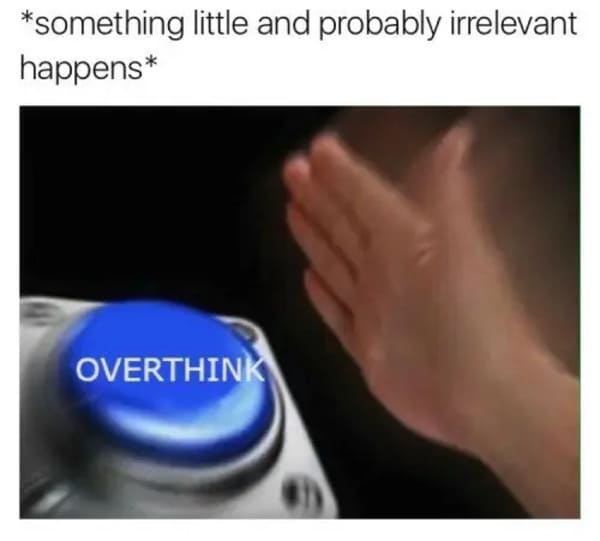 something little and probably irrelevant happens overthinking meme