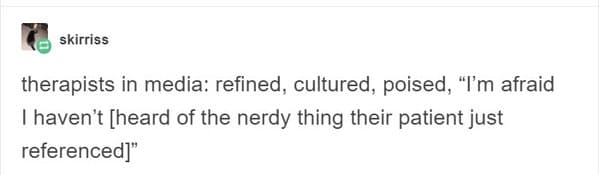 Real life Therapy quotes, movies and tv depiction of therapy, sessions with doctor, psychiatry, funny wrong media depictions of therapists, funny breakthroughs in therapy, funny stories, Tumblr images, IRL versus fantasy, movies vs reality