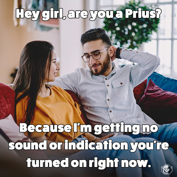 you must be a prius because I can't tell if you're turned on, Funny self deprecating pick up lines, pick up artist fails, hilarious mean self-owns, dating, love, relationships