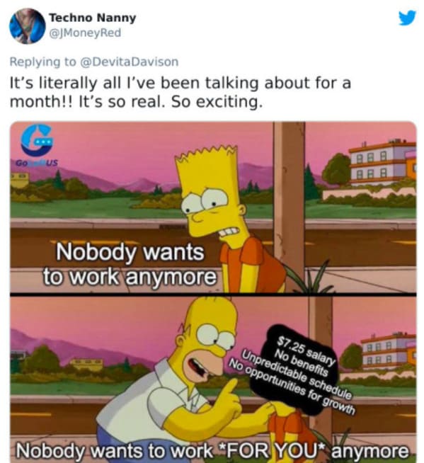 Employees make signs and memes about how nobody wants to work anymore, tweets about general strike, horrible bosses, bad boss passive aggressive signs, employers who suck, minimum wage, no one wants to work, we are closed signs, covid strike, funny memes