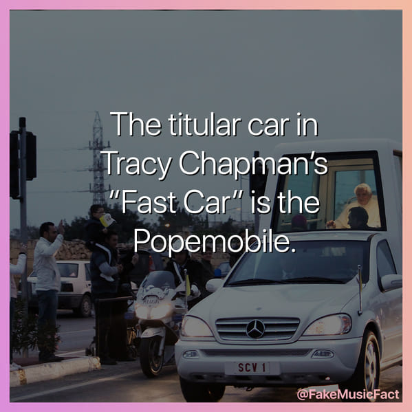 Tracy chapman fast car is about the pope mobile, Fake Music Facts Instagram, funny memes about bands, fake history, fake music history, hilarious memes, fakemusicfact, instagram, comedy, lol, jokes, memes, musicians