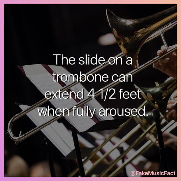 The slide on a trombone is four feet when fully aroused, Fake Music Facts Instagram, funny memes about bands, fake history, fake music history, hilarious memes, fakemusicfact, instagram, comedy, lol, jokes, memes, musicians