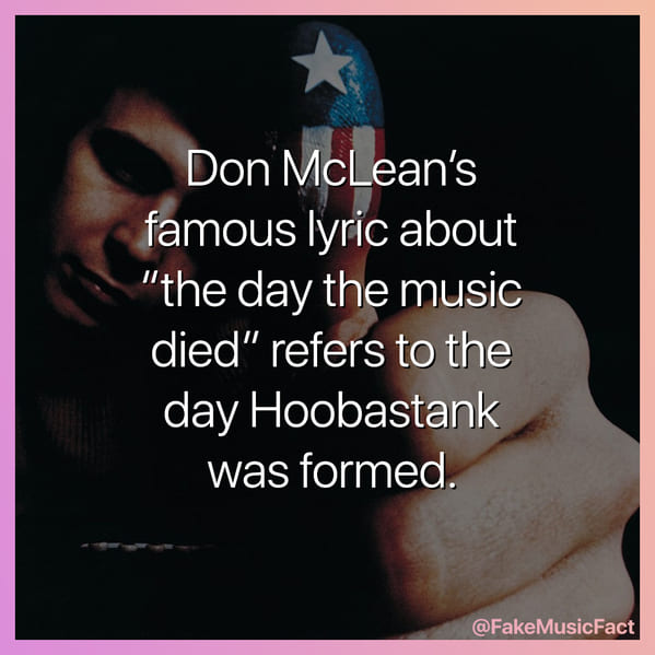 Don Mclean song is about Hoobastank, Fake Music Facts Instagram, funny memes about bands, fake history, fake music history, hilarious memes, fakemusicfact, instagram, comedy, lol, jokes, memes, musicians