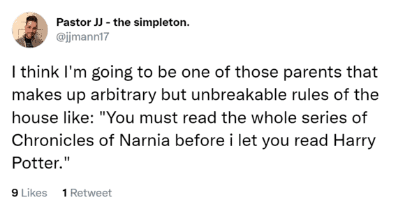 I think I'm going to be one of those parents that makes up arbitrary but unbreakable rules of the house like: "You must read the whole series of Chronicles of Narnia before i let you read Harry Potter."