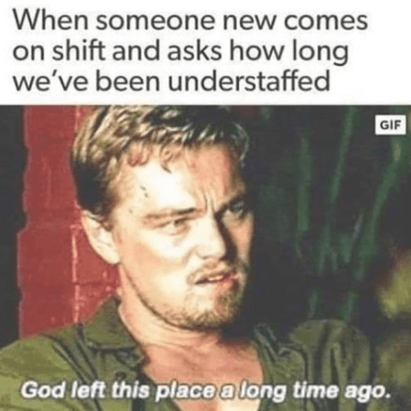 server meme - when someone new comes on shift and asks how long you've been understaffed