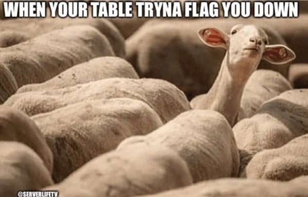 server meme - when your table is trying to flag you down