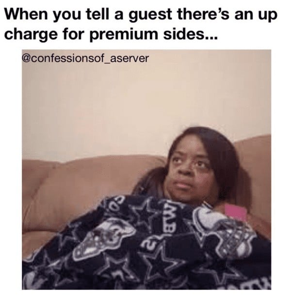 server meme - when you tell a guest there's a charge for premium sides